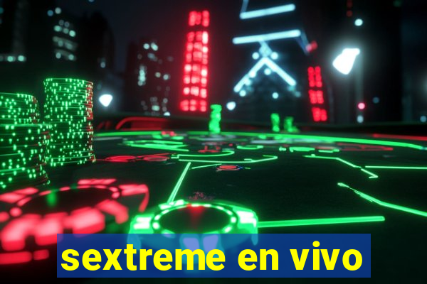 sextreme en vivo